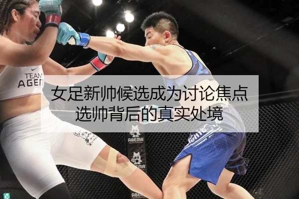 女足新帅候选成为讨论焦点 选帅背后的真实处境